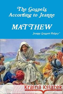 The Gospels According to Jeanne: Matthew Jeanne Gossett Halsey 9781387733606 Lulu.com - książka