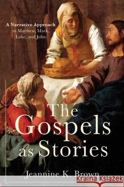 The Gospels as Stories: A Narrative Approach to Matthew, Mark, Luke, and John Jeannine K. Brown 9780801049842 Baker Academic - książka