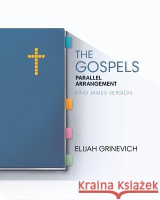 The Gospels: Parallel Arrangement - King James Version Elijah Grinevich   9781952760075 Elijah Grinevich - książka