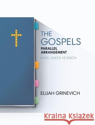 The Gospels: Parallel Arrangement - King James Version Elijah Grinevich 9781952760129 Elijah Grinevich - książka