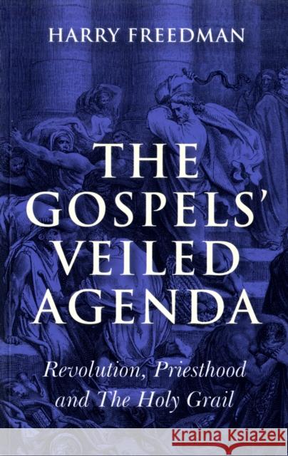 The Gospels' Veiled Agenda: Revolution, Priesthood and the Holy Grail Freedman, Harry 9781846942600  - książka