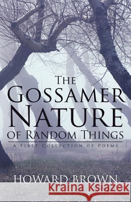 The Gossamer Nature of Random Things: A First Collection of Poems Brown, Howard 9781475952179 iUniverse.com - książka