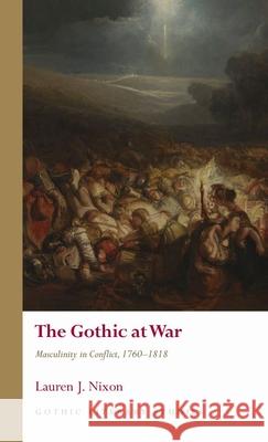 The Gothic at War: Masculinity in Conflict, 1760-1818 Lauren Nixon 9781837722648 University of Wales Press - książka