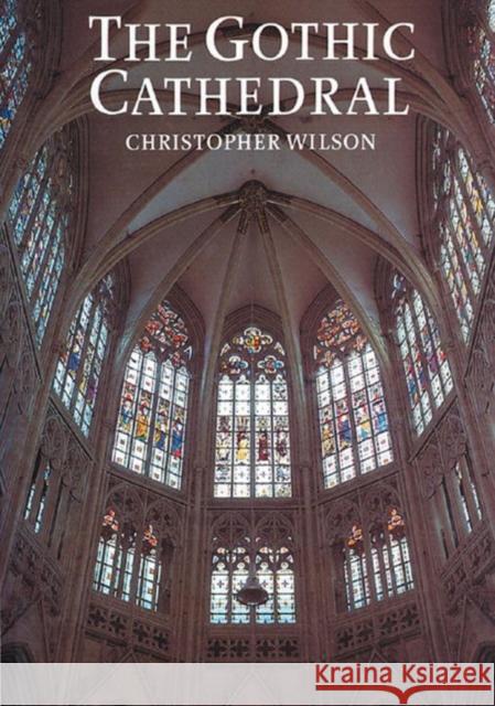 The Gothic Cathedral: The Architecture of the Great Church 1130-1530 Christopher Wilson 9780500276815 Thames & Hudson Ltd - książka