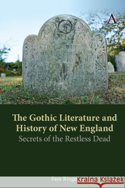 The Gothic Literature and History of New England: Secrets of the Restless Dead Ringel, Faye 9781785279034 Anthem Press - książka