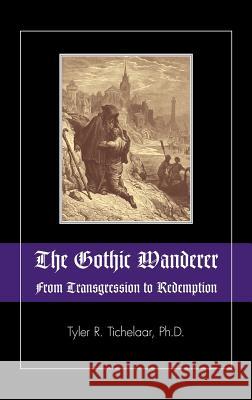 The Gothic Wanderer: From Transgression to Redemption; Gothic Literature from 1794 - Present Tichelaar, Tyler R. 9781615991396 Modern History Press - książka