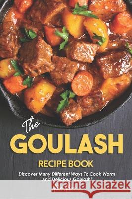 The Goulash Recipe Book: Discover Many Different Ways to Cook Warm and Delicious Goulash! Allie Allen 9781676140931 Independently Published - książka