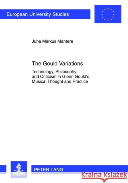 The Gould Variations: Technology, Philosophy and Criticism in Glenn Gould's Musical Thought and Practice Mantere, Juha Markus 9783631622797 Lang, Peter, Gmbh, Internationaler Verlag Der - książka