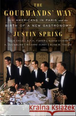 The Gourmands' Way: Six Americans in Paris and the Birth of a New Gastronomy Justin Spring 9780374538019 Farrar, Straus and Giroux - książka