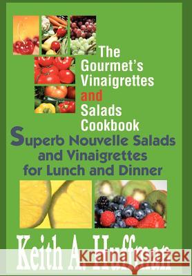 The Gourmet's Vinaigrettes and Salads Cookbook: Superb Nouvelle Salads and Vinaigrettes for Lunch and Dinner Huffman, Keith A. 9780595658824 Writer's Showcase Press - książka