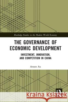 The Governance of Economic Development: Investment, Innovation, and Competition in China Anson (The Hong Kong Polytechnic University, Hong Kong) Au 9781032505596 Routledge - książka