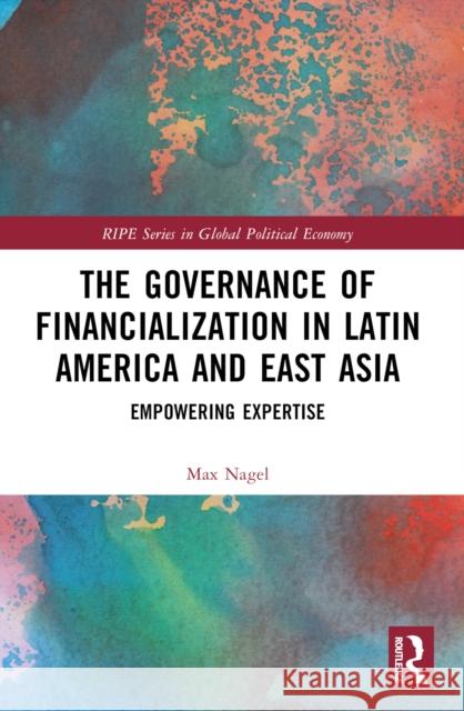 The Governance of Financialization in Latin America and East Asia: Empowering Expertise Max Nagel 9781032540399 Routledge - książka