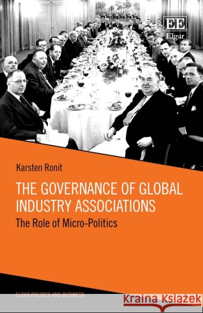 The Governance of Global Industry Associations: The Role of Micro-Politics Karsten Ronit 9781789900552 Edward Elgar Publishing Ltd - książka