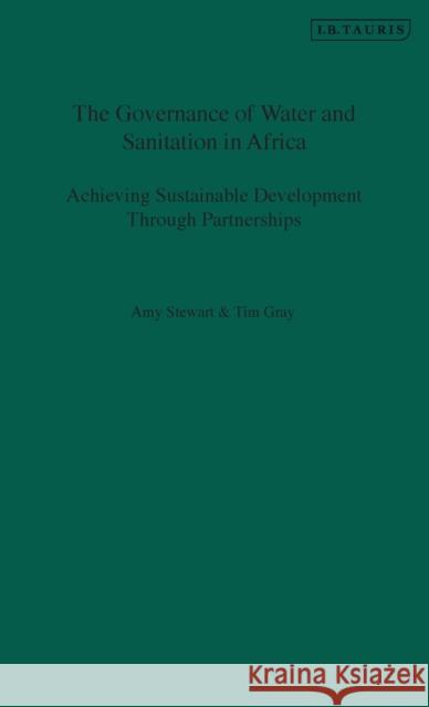 The Governance of Water and Sanitation in Africa: Achieving Sustainable Development Through Partnerships Gray, Tim 9781848850279 I B TAURIS & CO LTD - książka