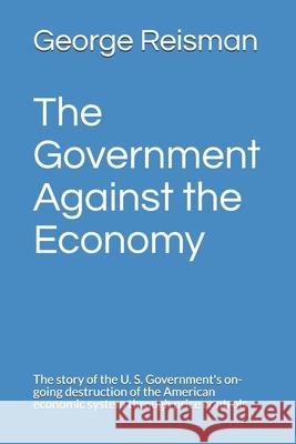 The Government Against the Economy: The story of the U. S. Government's on-going destruction of the American economic system through price controls. William Simon George Reisman 9781931089647 Tjs Books - książka