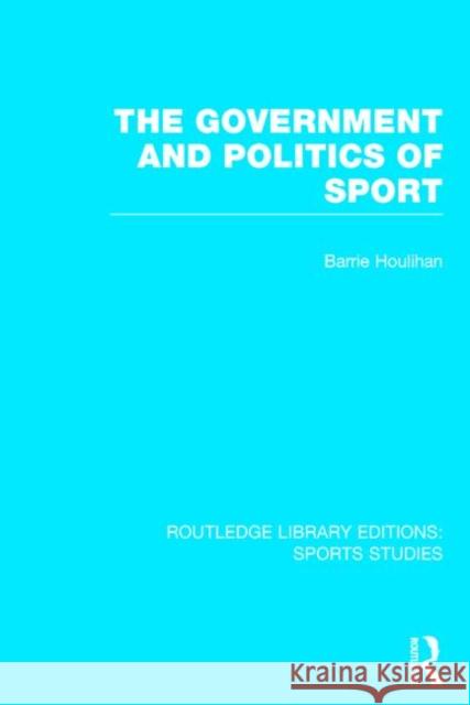 The Government and Politics of Sport (RLE Sports Studies) Houlihan, Barrie 9781138774834 Routledge - książka
