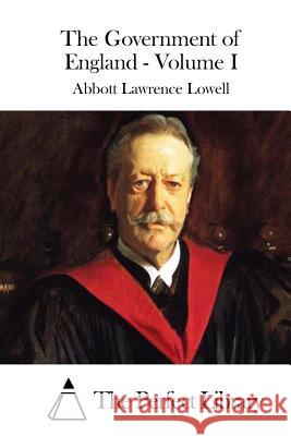 The Government of England - Volume I Abbott Lawrence Lowell The Perfect Library 9781512019032 Createspace - książka