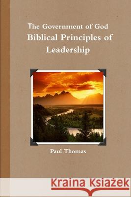 The Government of God: Biblical Principles of Leadership Paul Thomas 9781471793950 Lulu.com - książka