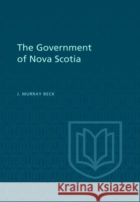 The Government of Nova Scotia James Murray Beck 9781442651753 University of Toronto Press, Scholarly Publis - książka