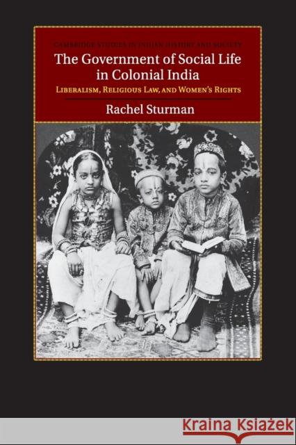 The Government of Social Life in Colonial India: Liberalism, Religious Law, and Women's Rights Sturman, Rachel 9781316649787 Cambridge University Press - książka