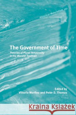 The Government of Time: Theories of Plural Temporality in the Marxist Tradition Vittorio Morfino Peter D. Thomas 9789004291195 Brill - książka