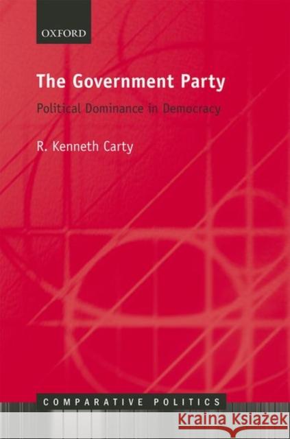 The Government Party: Political Dominance in Democracy Carty 9780192858481 Oxford University Press - książka