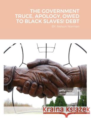 The Government Truce, Apology, Owed to Black Slaves! Debt: BY; Nelson Norman Nelson Norman 9781716648120 Lulu.com - książka