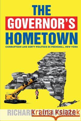 The Governor's Hometown: Corruption and Dirty Politics in Peekskill, New York Rich Locaparra Kenneth MacLean 9780988212572 Rich Locaparra - książka