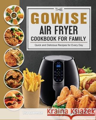 The GOWISE Air Fryer Cookbook for Family: Quick and Delicious Recipes for Every Day Lisa Lawrence 9781802449020 Lisa Lawrence - książka