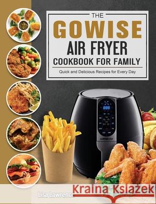The GOWISE Air Fryer Cookbook for Family: Quick and Delicious Recipes for Every Day Lisa Lawrence 9781802449037 Lisa Lawrence - książka