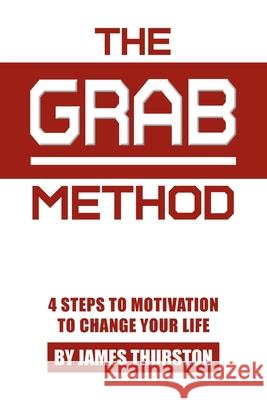 The GRAB Method: 4 Steps to Motivation to Change Your Life James Thurston 9781098022969 Christian Faith - książka