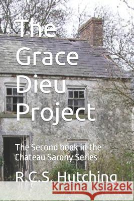 The Grace Dieu Project: The Second book in the Chateau Sarony Series R C S Hutching 9781533477378 Createspace Independent Publishing Platform - książka