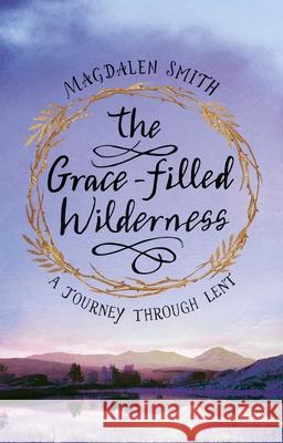 The Grace-Filled Wilderness: A Journey Through Lent Magdalen Smith 9780281080106 Society for Promoting Christian Knowledge - książka