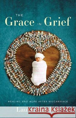 The Grace in Grief: Healing and Hope after Miscarriage Laura Fletcher 9781632996145 River Grove Books - książka