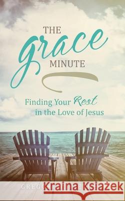 The Grace Minute: Finding Your Rest in the Love of Jesus Gregory Riether 9781637928486 Beyond Publishing - książka