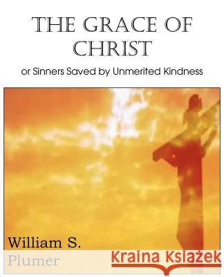 The Grace of Christ or Sinners Saved by Unmerited Kindness William S. Plumer 9781612036922 Bottom of the Hill Publishing - książka