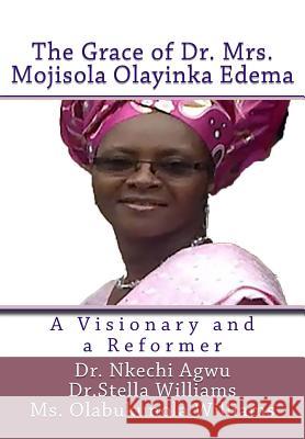 The Grace of Dr Mrs Mojisola Olayinka Edema: A Visionary and a Reformer Dr Nkechi Agwu Dr Stella Williams MS Olabukunola Williams 9781530011148 Createspace Independent Publishing Platform - książka