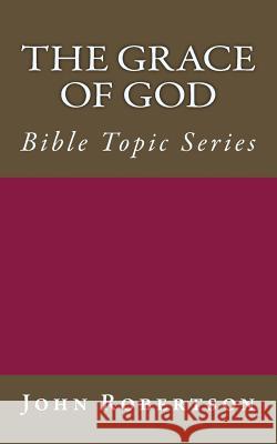 The Grace of God: Bible Topic Series John Robertson 9781533557186 Createspace Independent Publishing Platform - książka