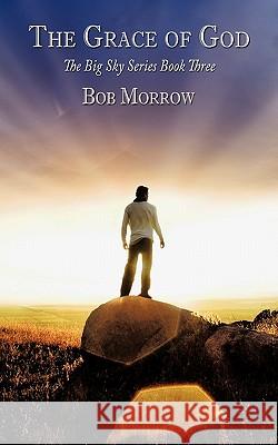 The Grace of God: The Big Sky Series Book Three Morrow, Bob 9781452069487 Authorhouse - książka