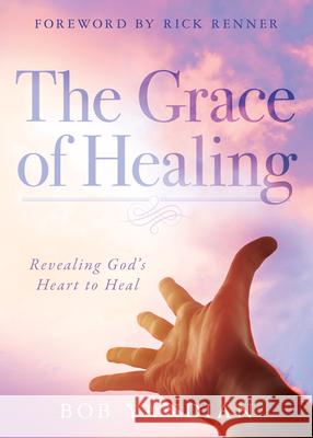 The Grace of Healing: Revealing God's Heart to Heal Yandian, Bob 9781680315042 Harrison House - książka