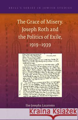 The Grace of Misery. Joseph Roth and the Politics of Exile, 1919-1939 (Paperback) Ilse Josepha Lazaroms 9789004234857 Brill Academic Publishers - książka