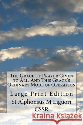 The Grace of Prayer Given to All: And This Grace's Ordinary Mode of Operation: Large Print Edition St Alphonsus M. Liguor 9781977779670 Createspace Independent Publishing Platform - książka
