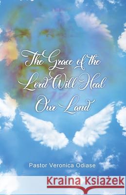 The Grace of the Lord Will Heal Our Land Pastor Veronica Odiase 9781649570895 Dorrance Publishing Co. - książka