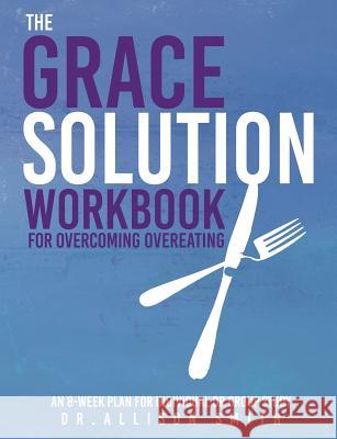 The Grace Solution Workbook: For Overcoming Overeating Dr Allison Smith 9781986875417 Createspace Independent Publishing Platform - książka