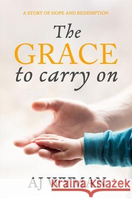 The Grace to Carry On Aj Wyman 9781948598866 Open Books Publishing (UK) - książka