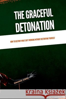 The Graceful Detonation, How to Destroy What Isn't Working Without Destroying Yourself Emmanuel Joseph 9785771257990 Emmanuel Joseph - książka
