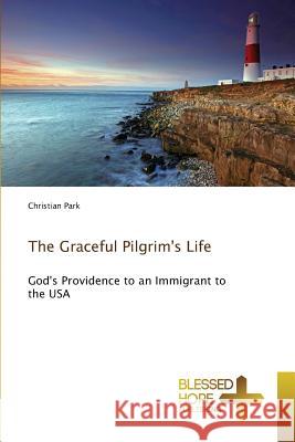 The Graceful Pilgrim's Life Park, Christian 9783639501094 Blessed Hope Publishing - książka