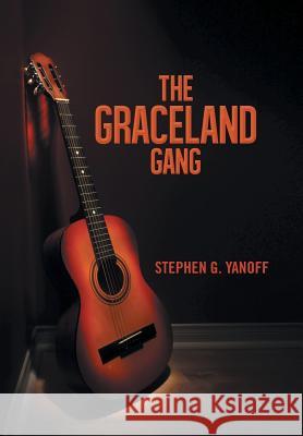 The Graceland Gang Stephen G. Yanoff 9781491820711 Authorhouse - książka