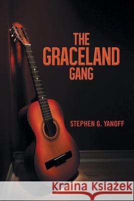 The Graceland Gang Stephen G. Yanoff 9781491820728 Authorhouse - książka