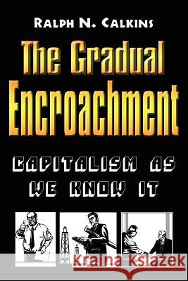 The Gradual Encroachment: Capitalism as We Know It Calkins, Ralph N. 9781410794420 Authorhouse - książka